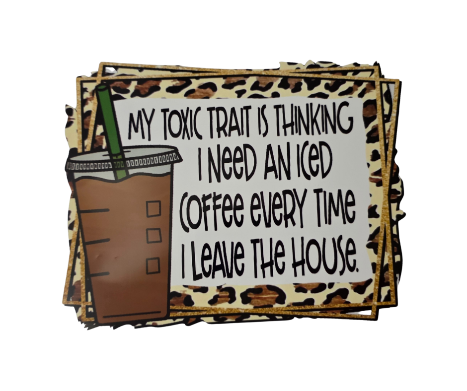 604 MY TOXIC TRAIT IS THINKING I NEED AN ICED COFFEE