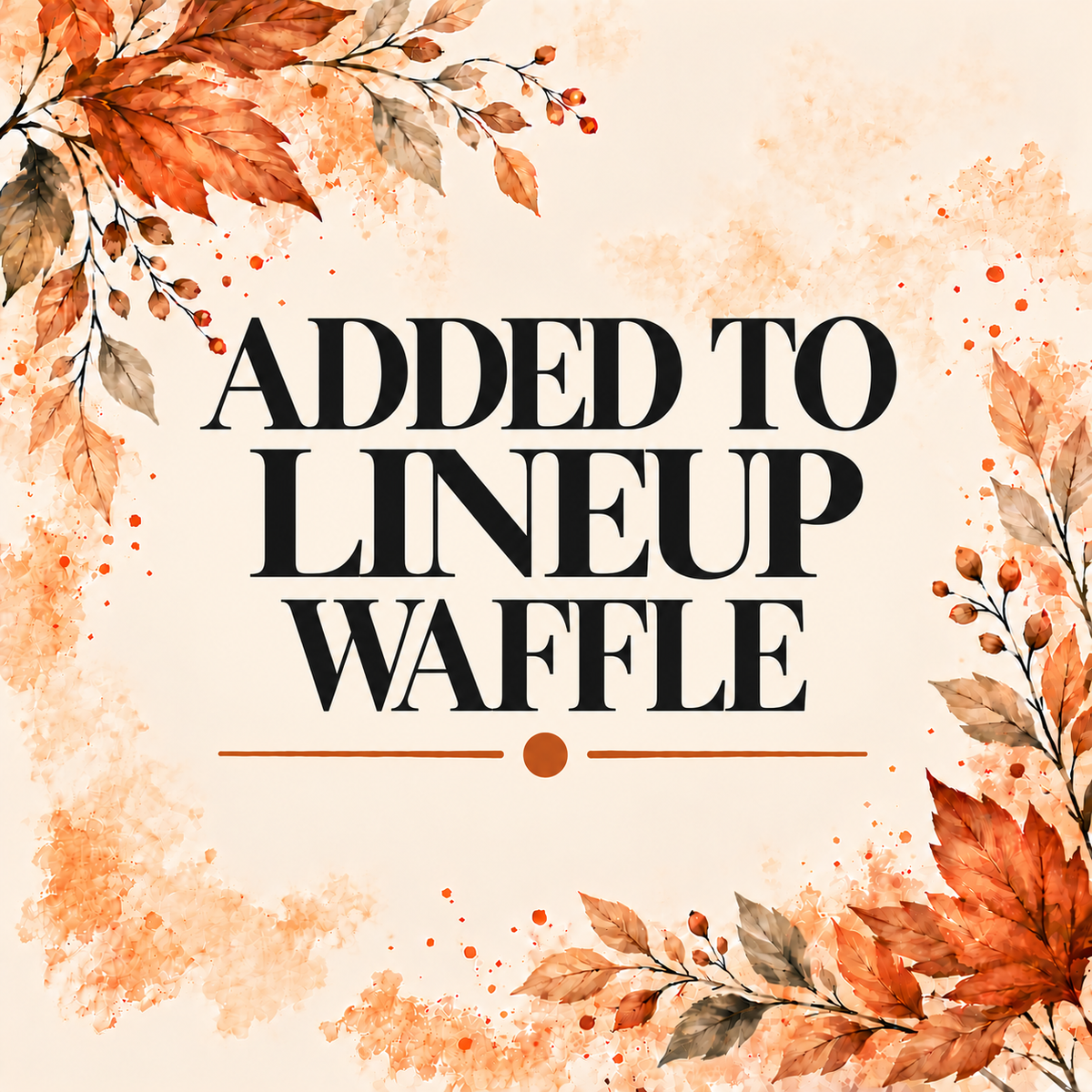 ADDED TO LINEUP WAFFLE