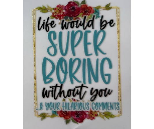 LIFE WOULD BE SUPER BORING WITHOUT YOU (SINGLE)