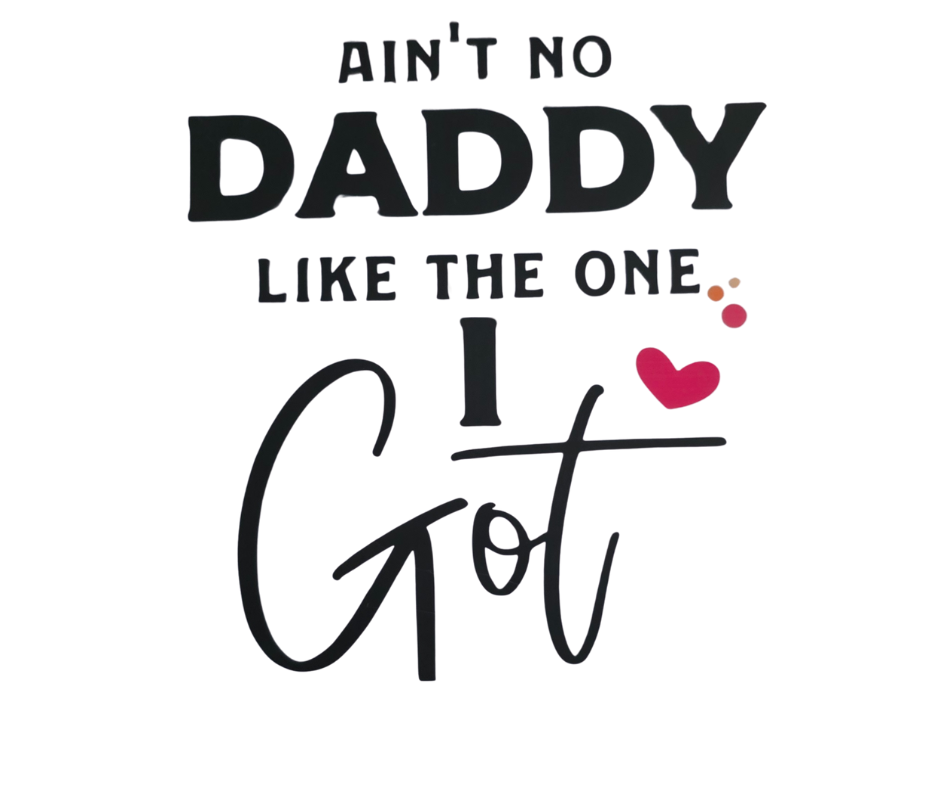 AINT NO DADDY LIKE THE ONE I GOT KIDS TRANSFER