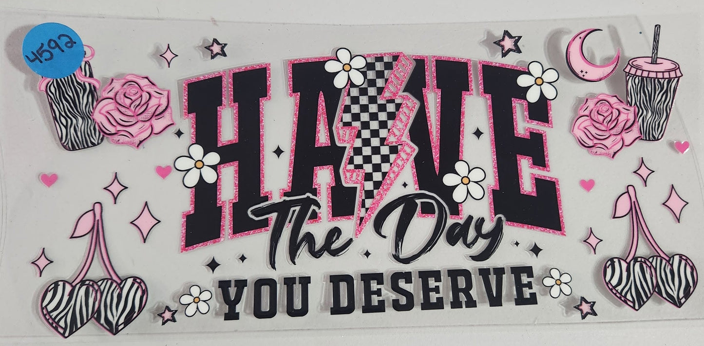 4592 HAVE THE DAY YOU DESERVE CUP DECAL