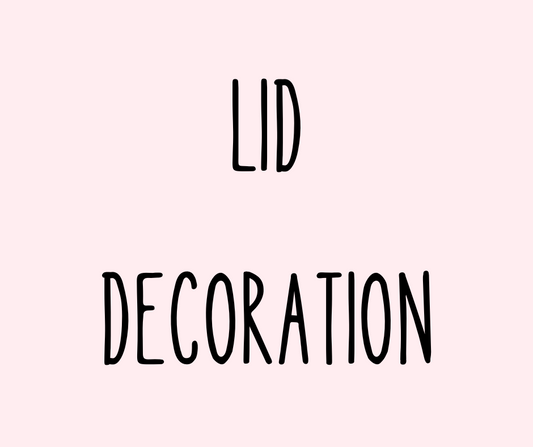 LID DECORATION (glitter, rhinestones, whipped top, honey drip...etc)