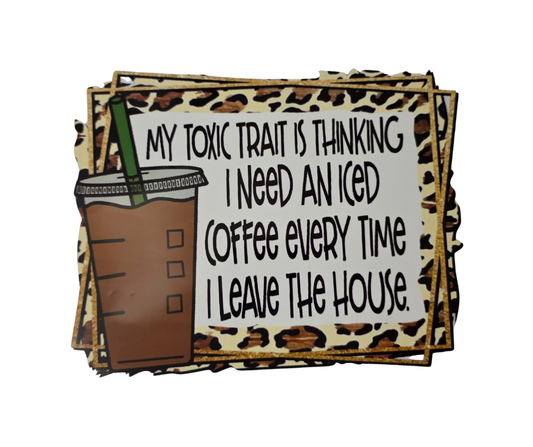 604 MY TOXIC TRAIT IS THINKING I NEED AN ICED COFFEE