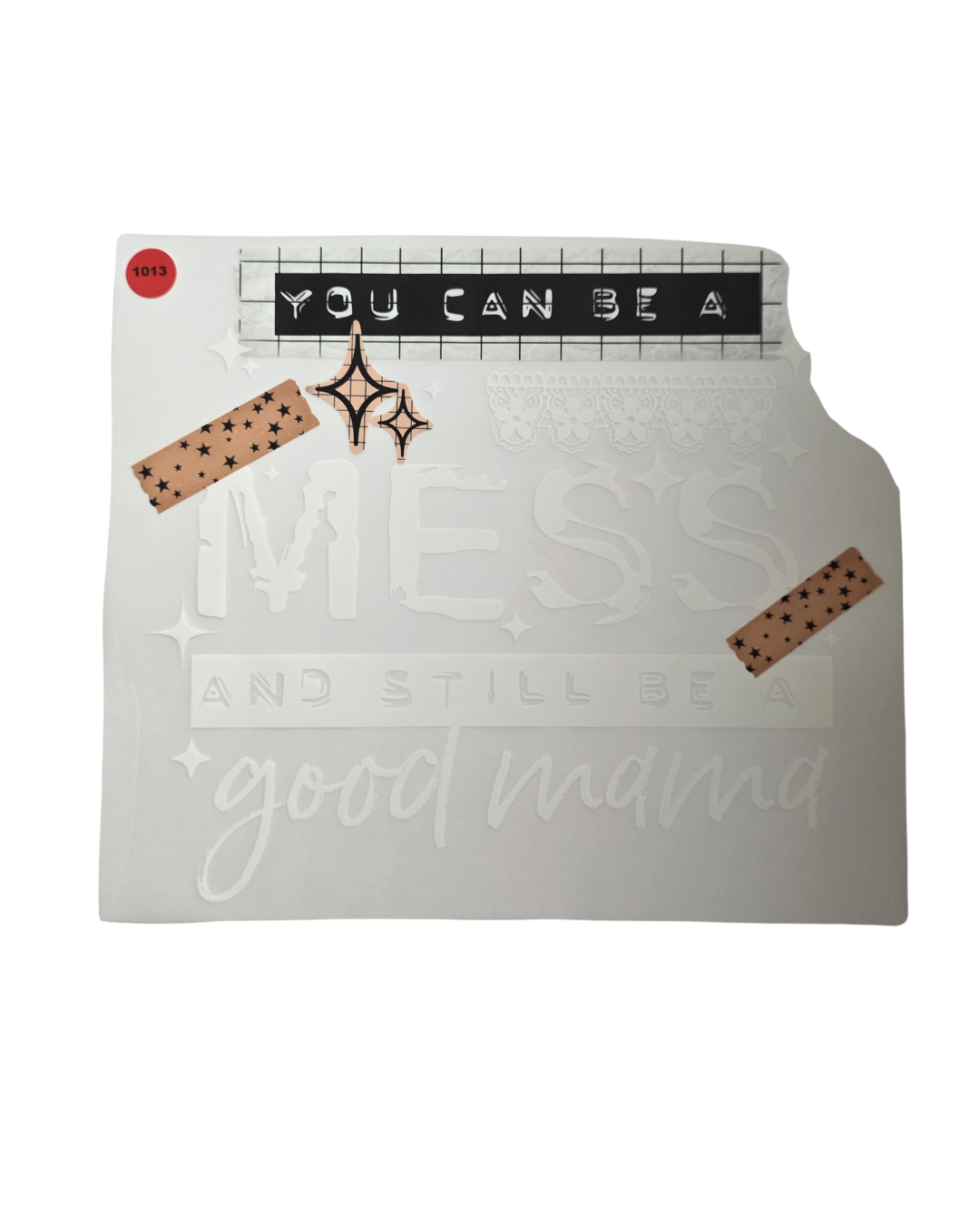 1013 YOU CAN BE A MESS AND STILL BE A GOOD MAMA SHIRT TRANSFER
