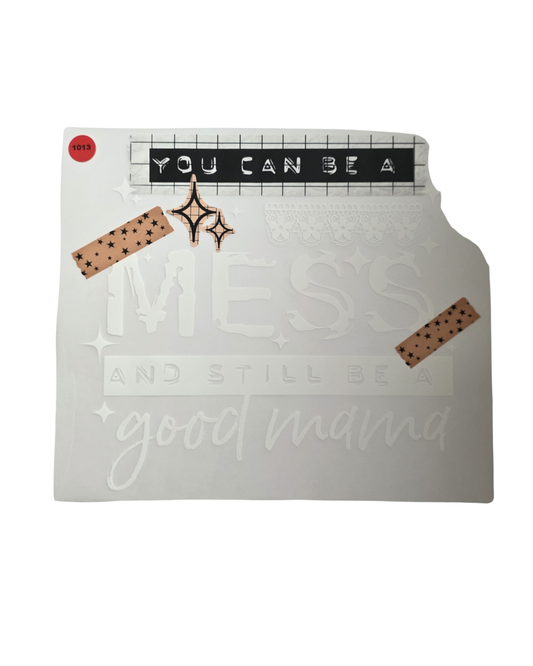 1013 YOU CAN BE A MESS AND STILL BE A GOOD MAMA SHIRT TRANSFER