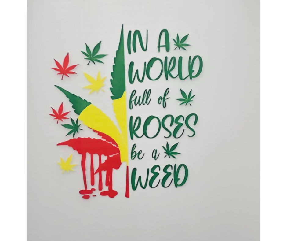 58 IN A WORLD FULL OF ROSES BE WEED
