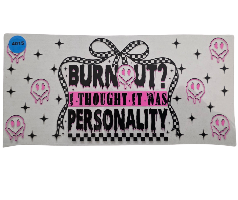 4015 BURNOUT I THOUGHT IT WAS A PERSONALITY