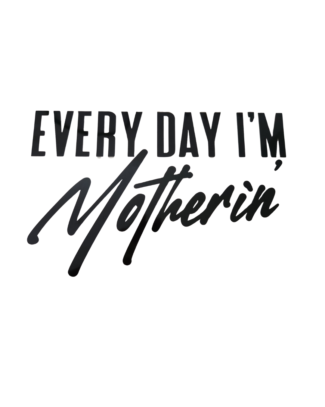 1174 EVERY DAY IM MOTHERIN SHIRT TRANSFER