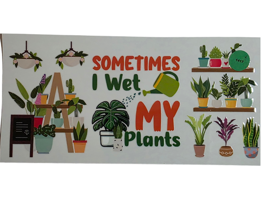 1417 SOMETIMES I WET MY PLANTS